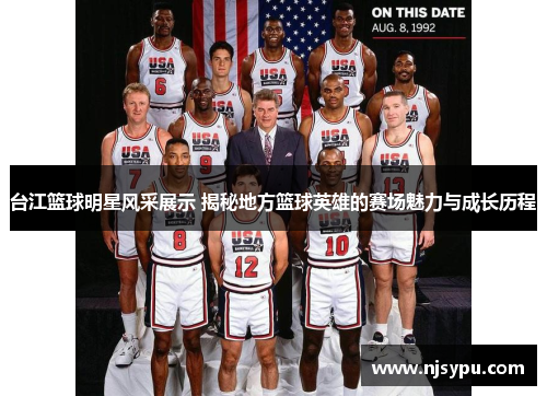 台江篮球明星风采展示 揭秘地方篮球英雄的赛场魅力与成长历程 台江篮球明星风采展示 揭秘地方篮球英雄的赛场魅力与成长历程