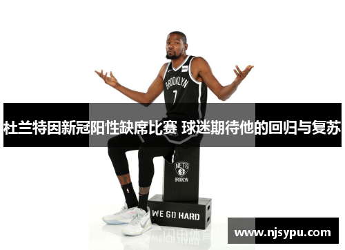 杜兰特因新冠阳性缺席比赛 球迷期待他的回归与复苏